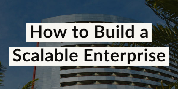 How to Build a Scalable Enterprise