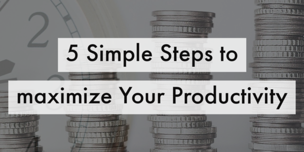 5 Simple Steps to Maximize Your Productivity