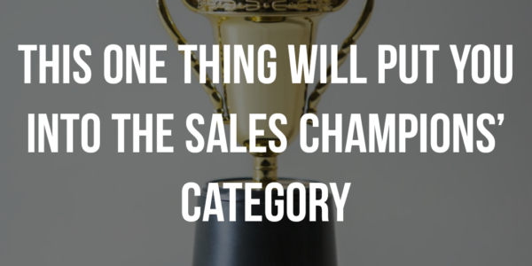 This One Thing Will Put You into the Sales Champions’ Category