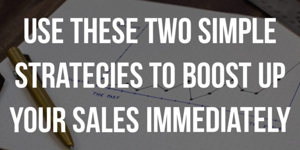 Use these two simple Strategies to boost up your sales Immediately